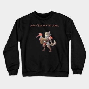 Feline Warrior - You Talkin' to Me?! Crewneck Sweatshirt